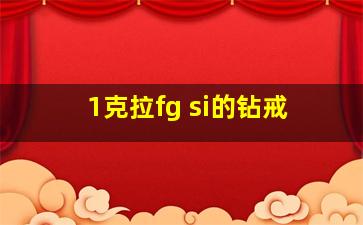 1克拉fg si的钻戒